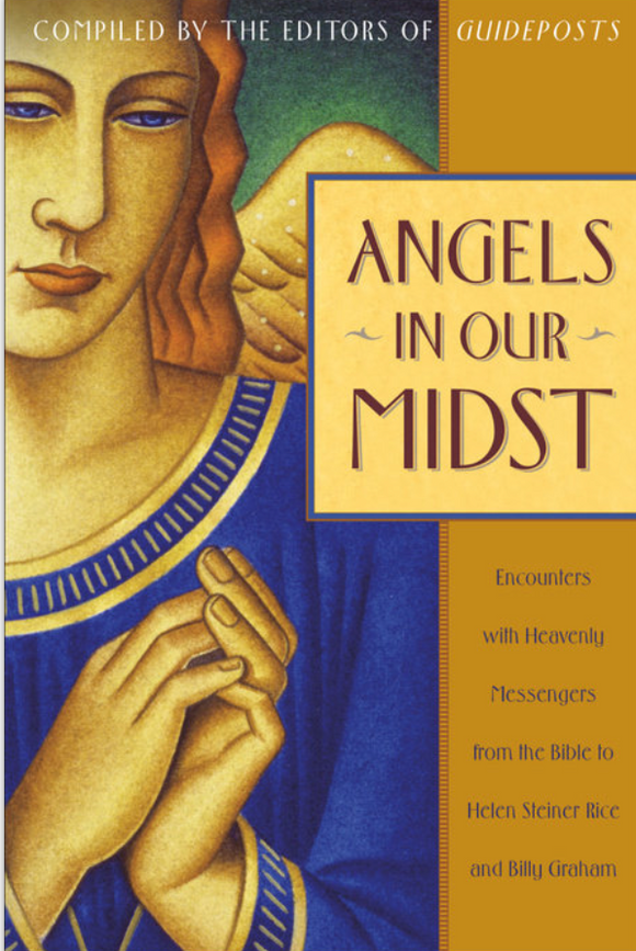 Angels in Our Midst Encounters with Heavenly Messengers from the Bible to Helen Steiner Rice and Billy Graham
