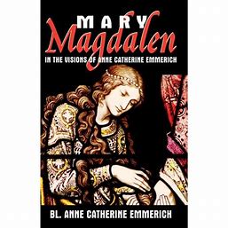 Mary Magdalen:  In the Visions of Anne Catherine Emmerich