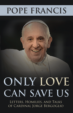 Pope Francis Only Love Can Save Us